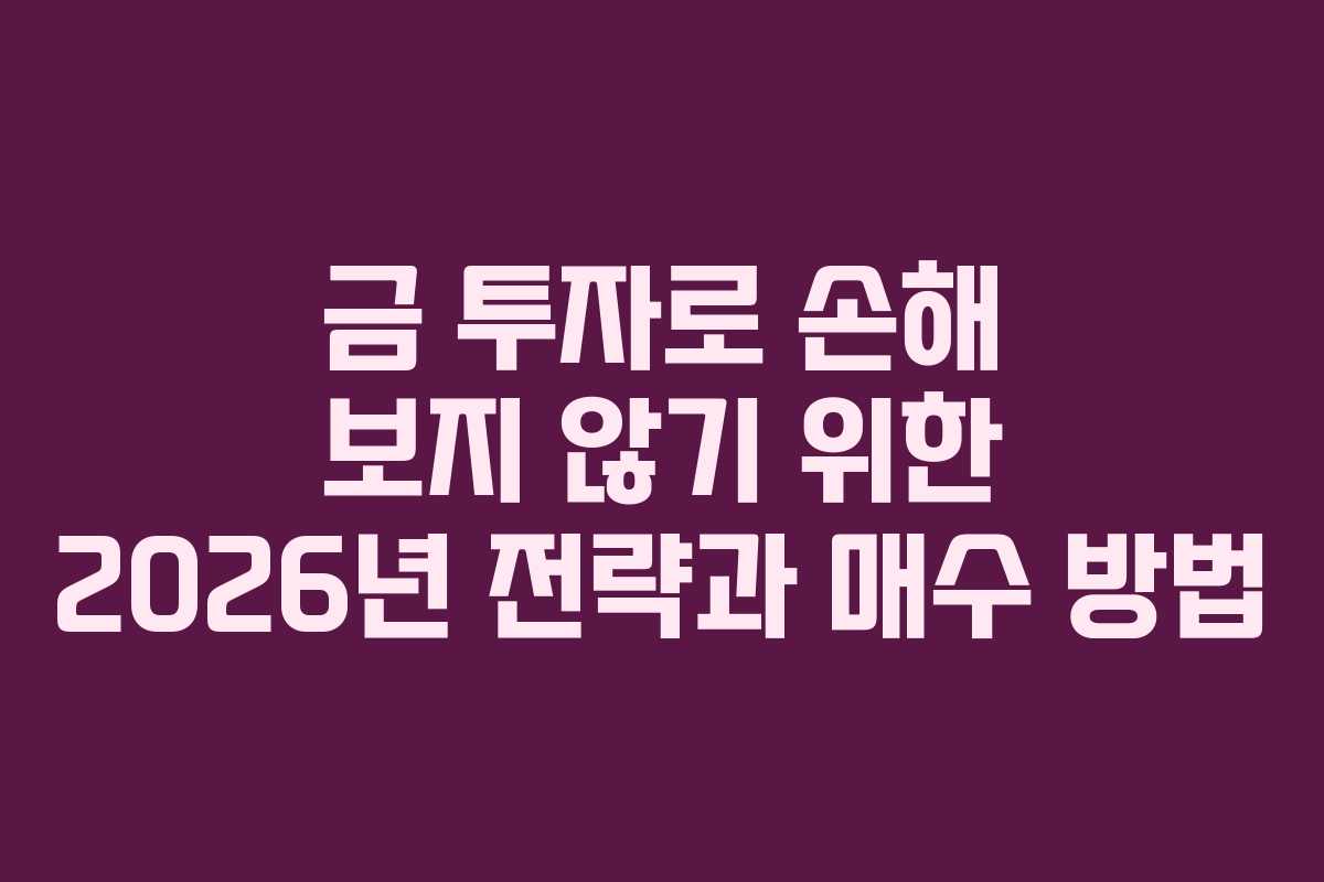 금 투자로 손해 보지 않기 위한 2026년 전략과 매수 방법