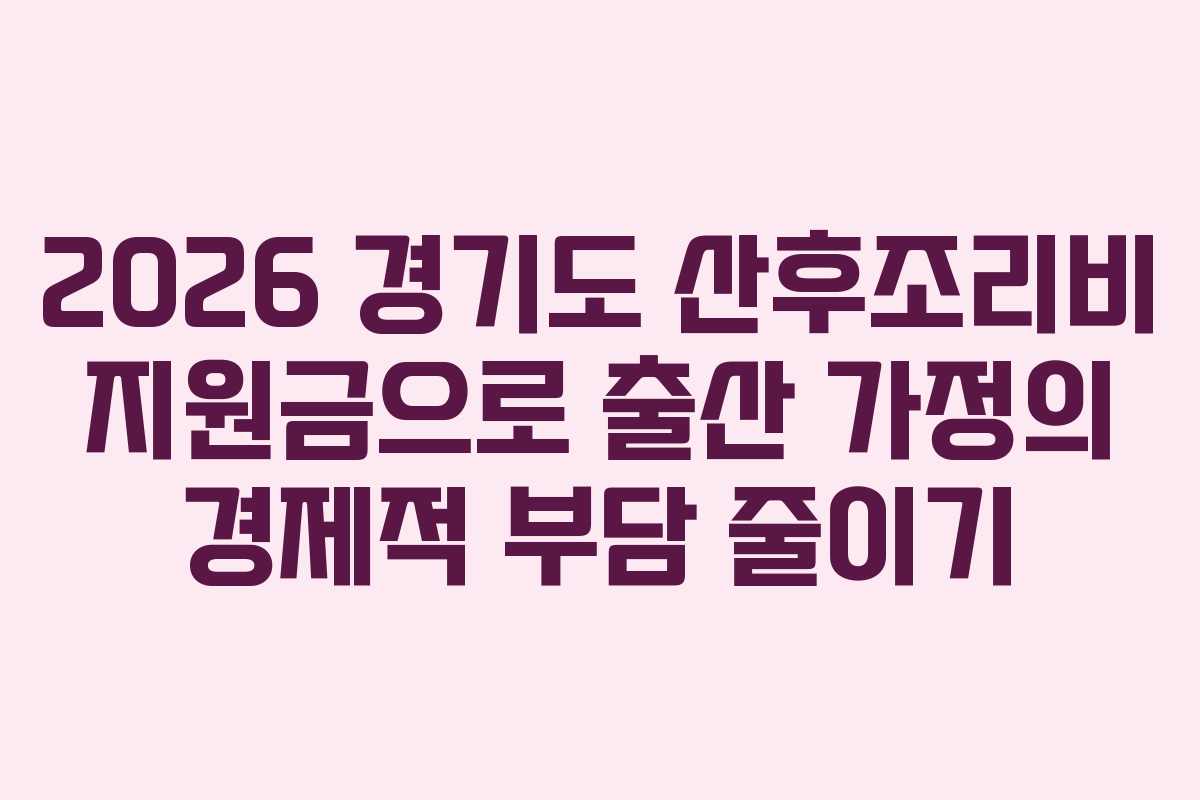 2026 경기도 산후조리비 지원금으로 출산 가정의 경제적 부담 줄이기