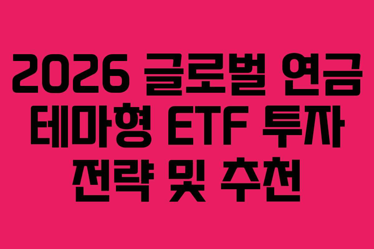 2026 글로벌 연금 테마형 ETF 투자 전략 및 추천