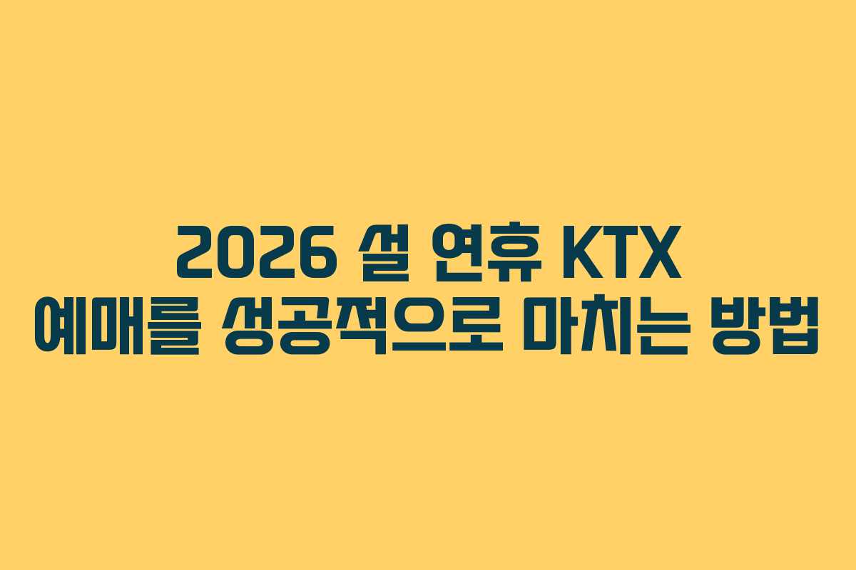 2026 설 연휴 KTX 예매를 성공적으로 마치는 방법
