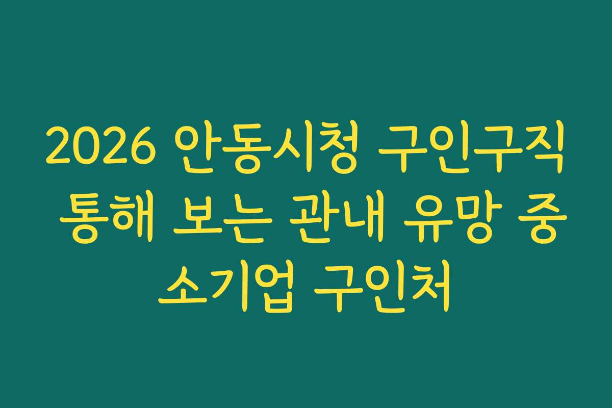 2026 안동시청 구인구직 통해 보는 관내 유망 중소기업 구인처