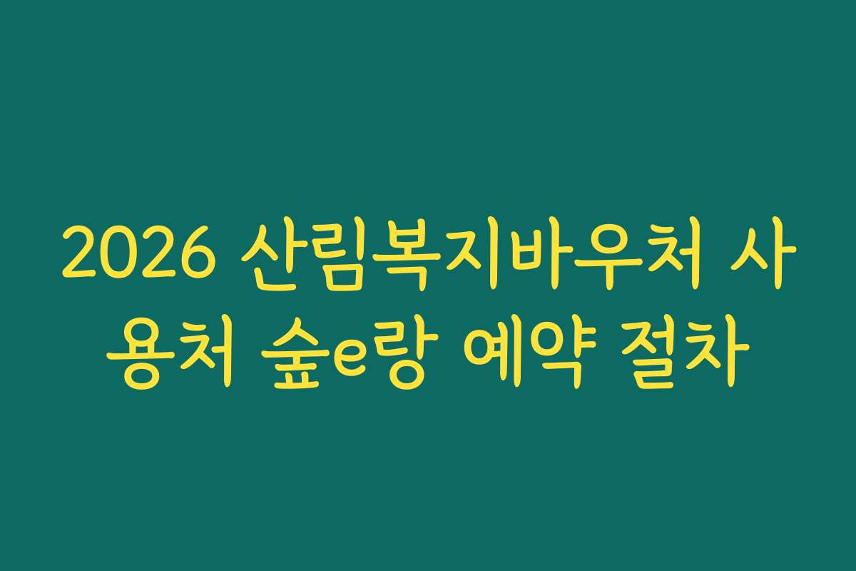 2026 산림복지바우처 사용처 숲e랑 예약 절차