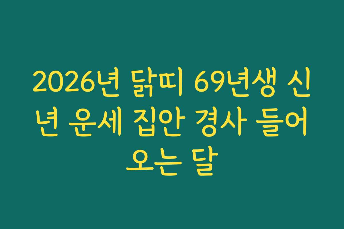 2026년 닭띠 69년생 신년 운세 집안 경사 들어오는 달