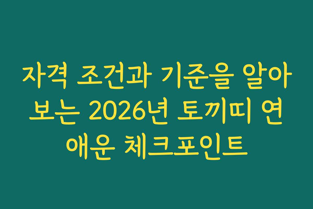 자격 조건과 기준을 알아보는 2026년 토끼띠 연애운 체크포인트