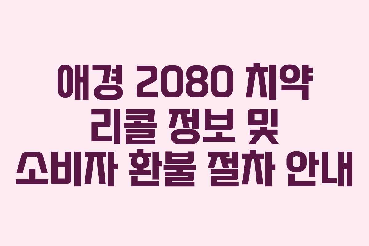 애경 2080 치약 리콜 정보 및 소비자 환불 절차 안내