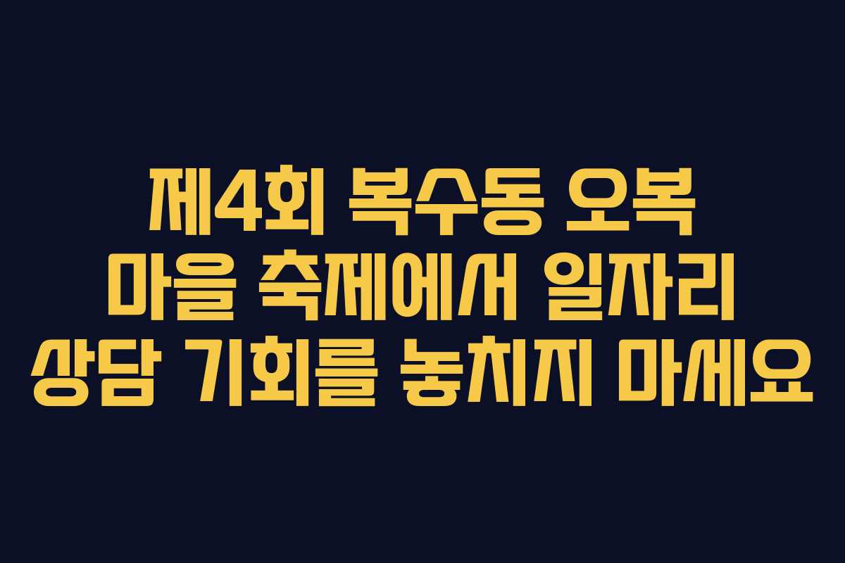 제4회 복수동 오복 마을 축제에서 일자리 상담 기회를 놓치지 마세요