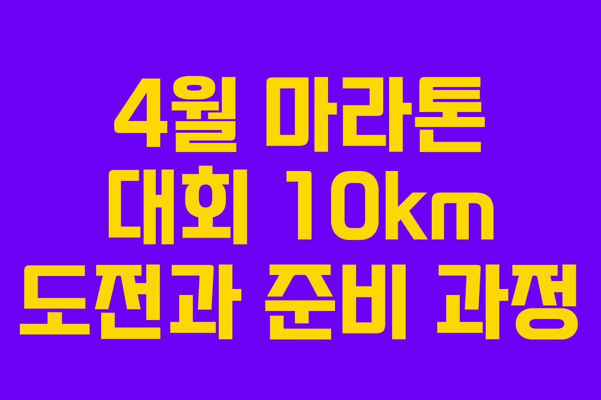 4월 마라톤 대회 10km 도전과 준비 과정