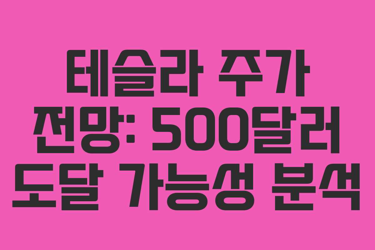 테슬라 주가 전망: 500달러 도달 가능성 분석