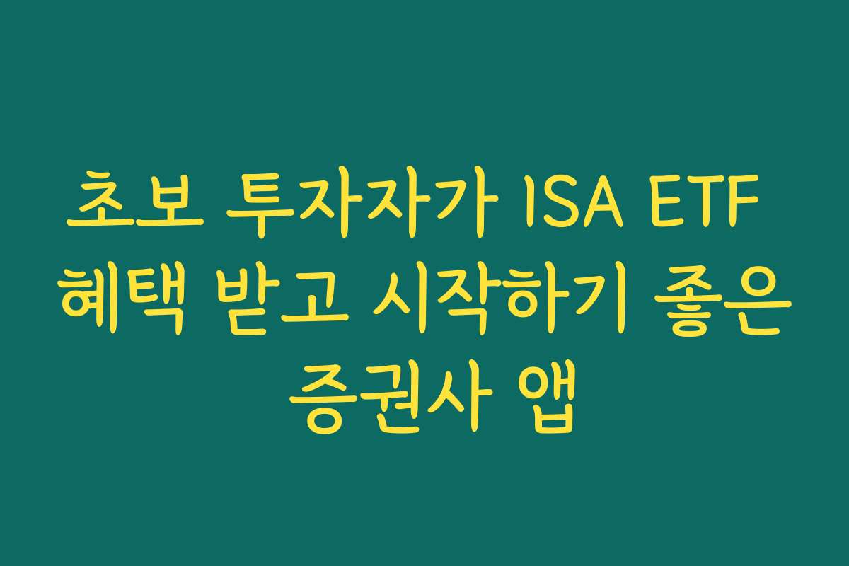 초보 투자자가 ISA ETF 혜택 받고 시작하기 좋은 증권사 앱