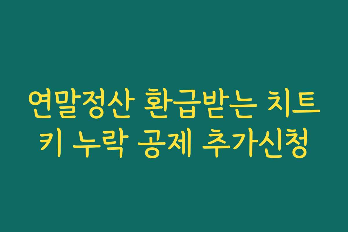 연말정산 환급받는 치트키 누락 공제 추가신청