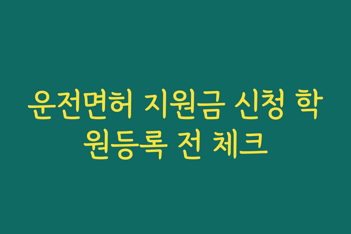 운전면허 지원금 신청 학원등록 전 체크
