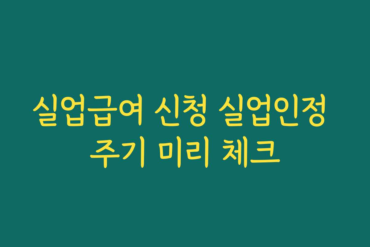 실업급여 신청 실업인정 주기 미리 체크