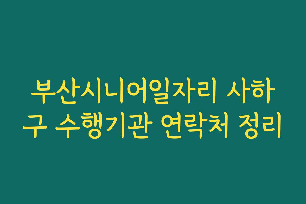 부산시니어일자리 사하구 수행기관 연락처 정리