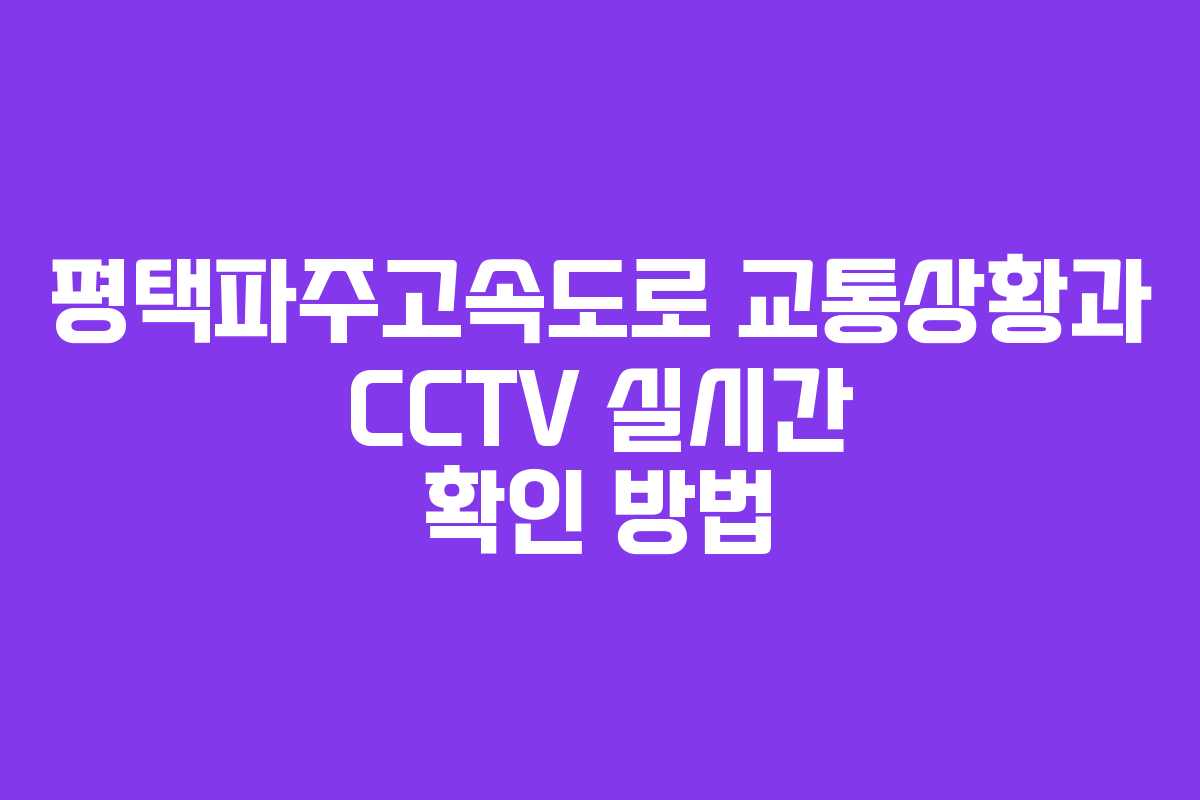 평택파주고속도로 교통상황과 CCTV 실시간 확인 방법