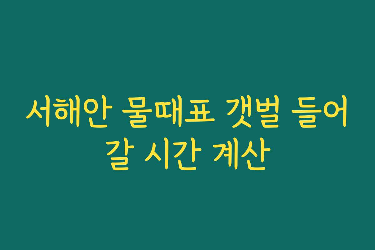 서해안 물때표 갯벌 들어갈 시간 계산