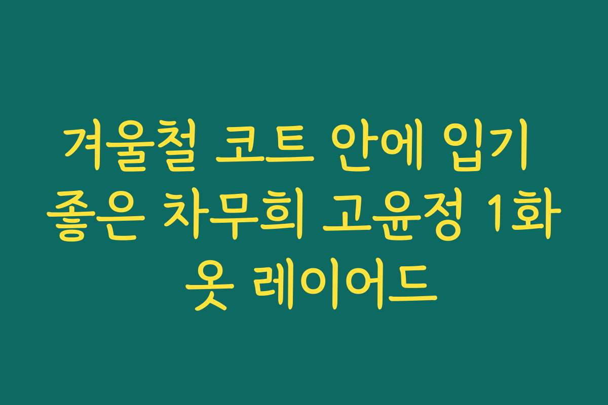 겨울철 코트 안에 입기 좋은 차무희 고윤정 1화 옷 레이어드