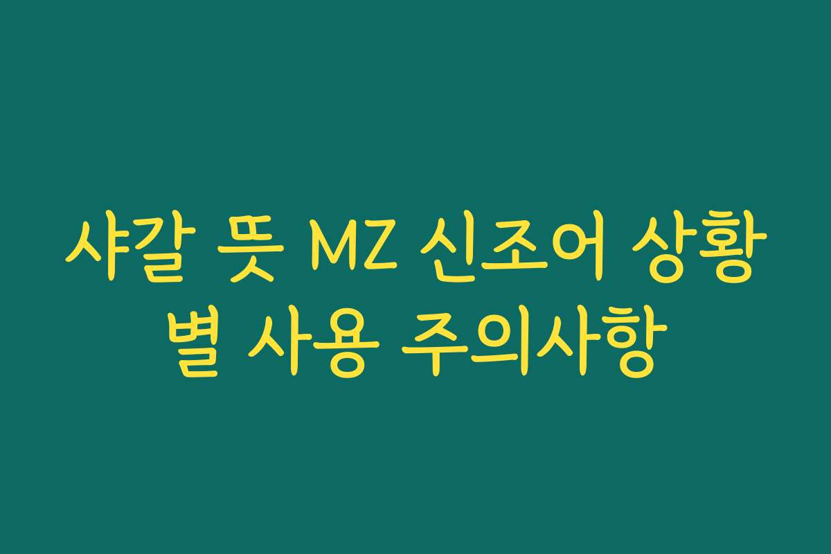 샤갈 뜻 MZ 신조어 상황별 사용 주의사항