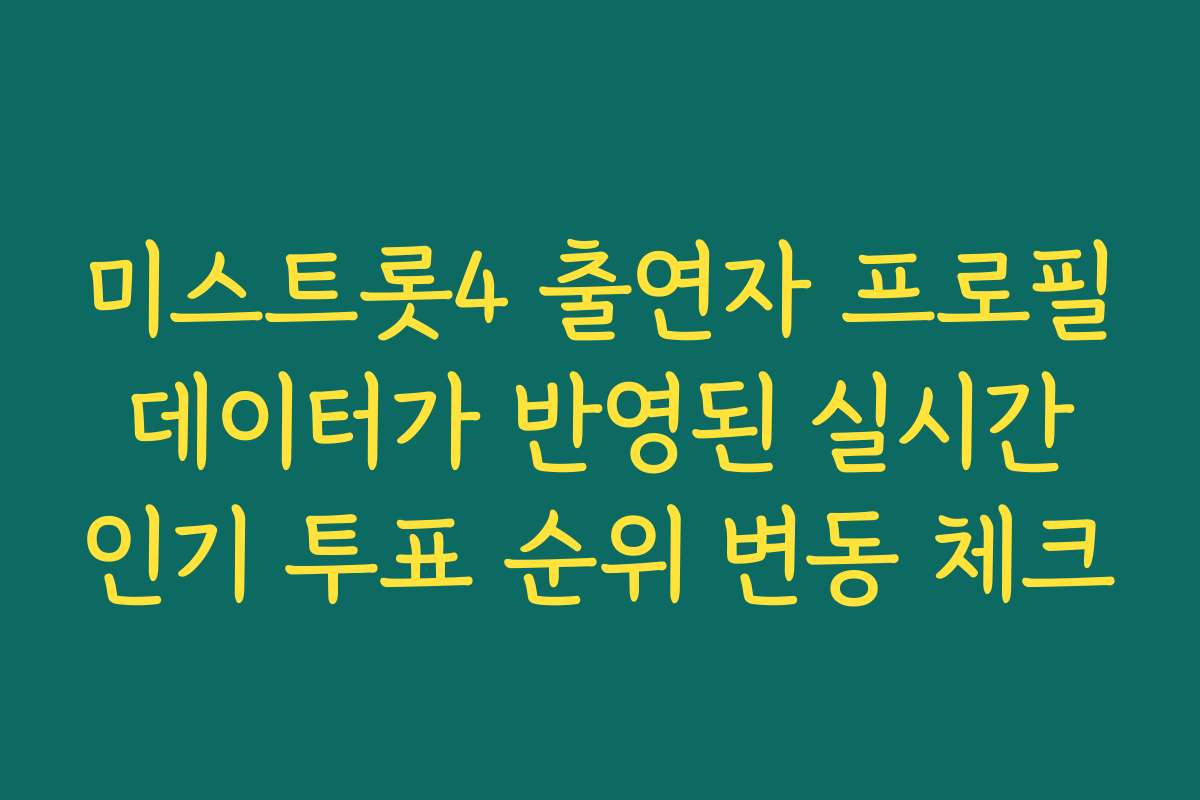 미스트롯4 출연자 프로필 데이터가 반영된 실시간 인기 투표 순위 변동 체크