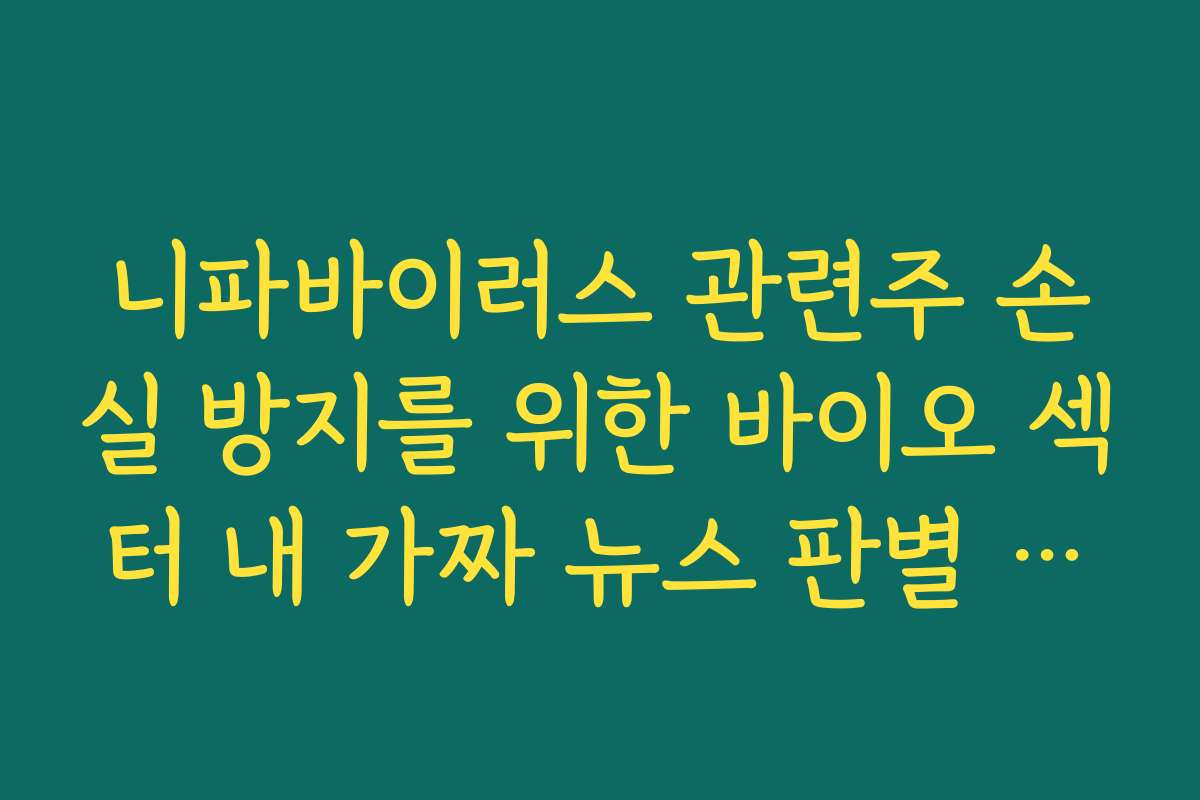 니파바이러스 관련주 손실 방지를 위한 바이오 섹터 내 가짜 뉴스 판별 체크리스트