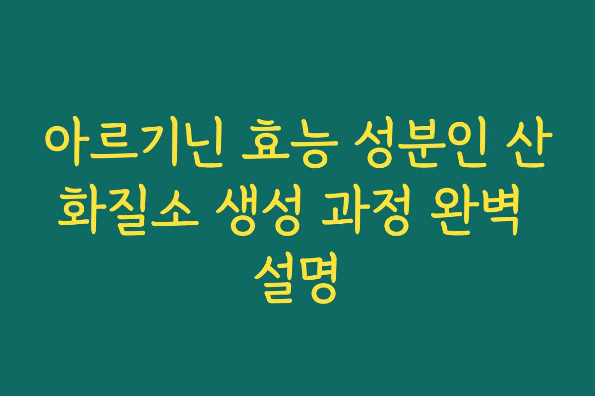 아르기닌 효능 성분인 산화질소 생성 과정 완벽 설명