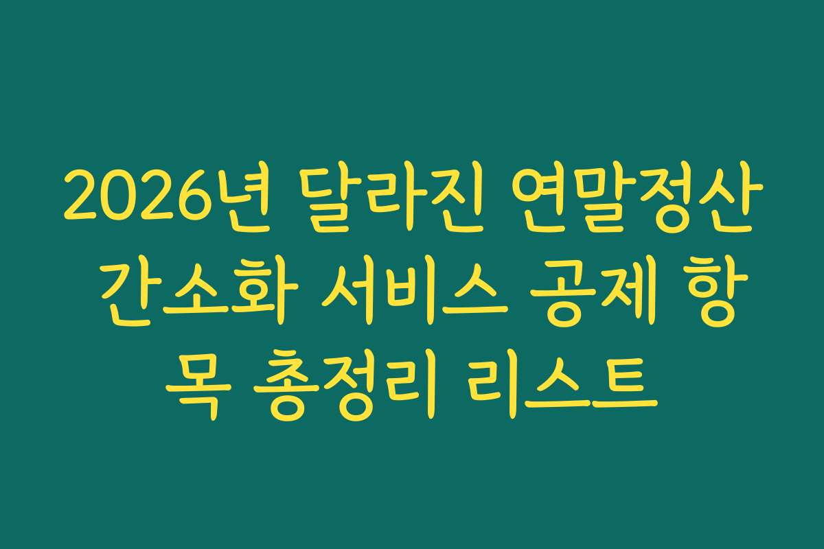 2026년 달라진 연말정산 간소화 서비스 공제 항목 총정리 리스트