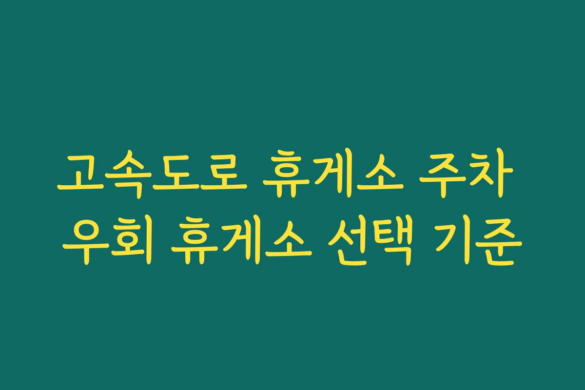 고속도로 휴게소 주차 우회 휴게소 선택 기준