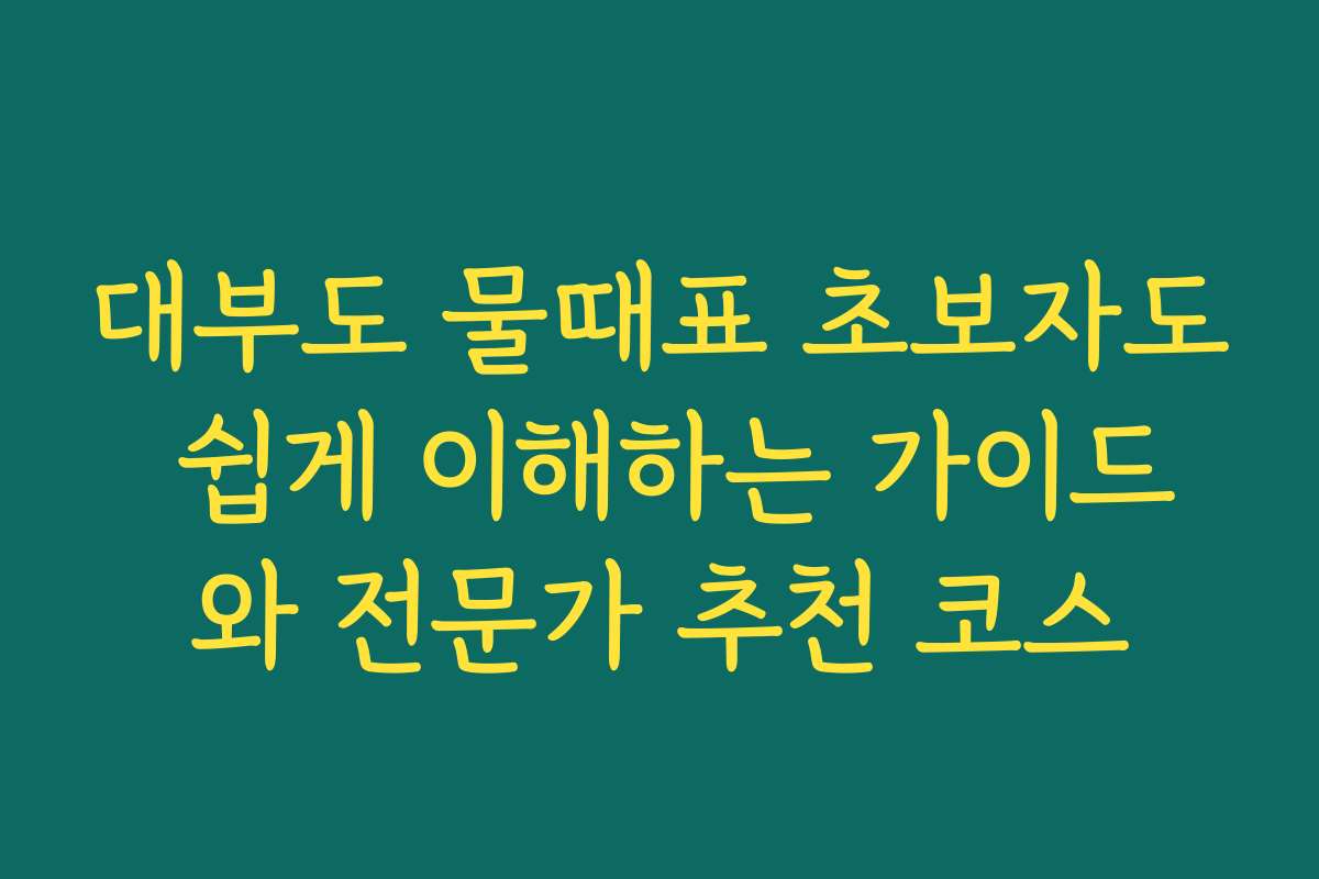 대부도 물때표 초보자도 쉽게 이해하는 가이드와 전문가 추천 코스