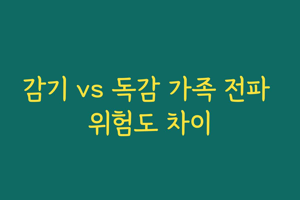 감기 vs 독감 가족 전파 위험도 차이