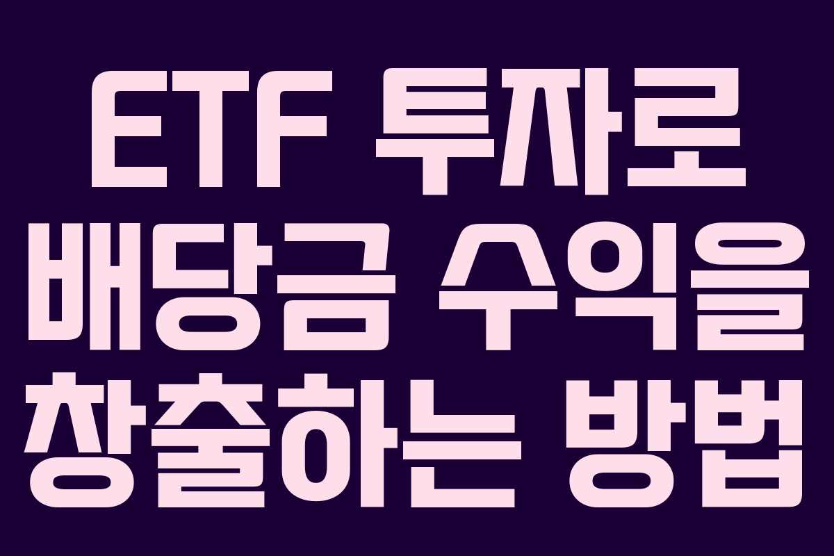 ETF 투자로 배당금 수익을 창출하는 방법