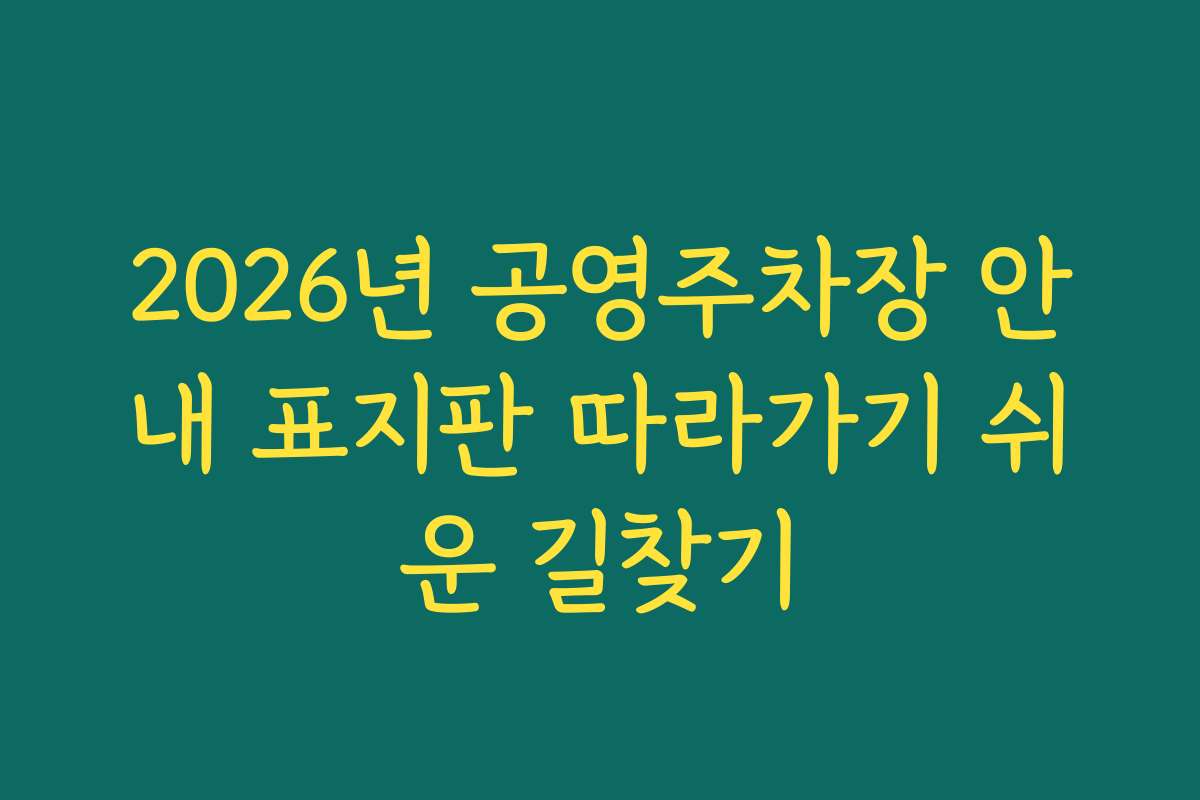 2026년 공영주차장 안내 표지판 따라가기 쉬운 길찾기