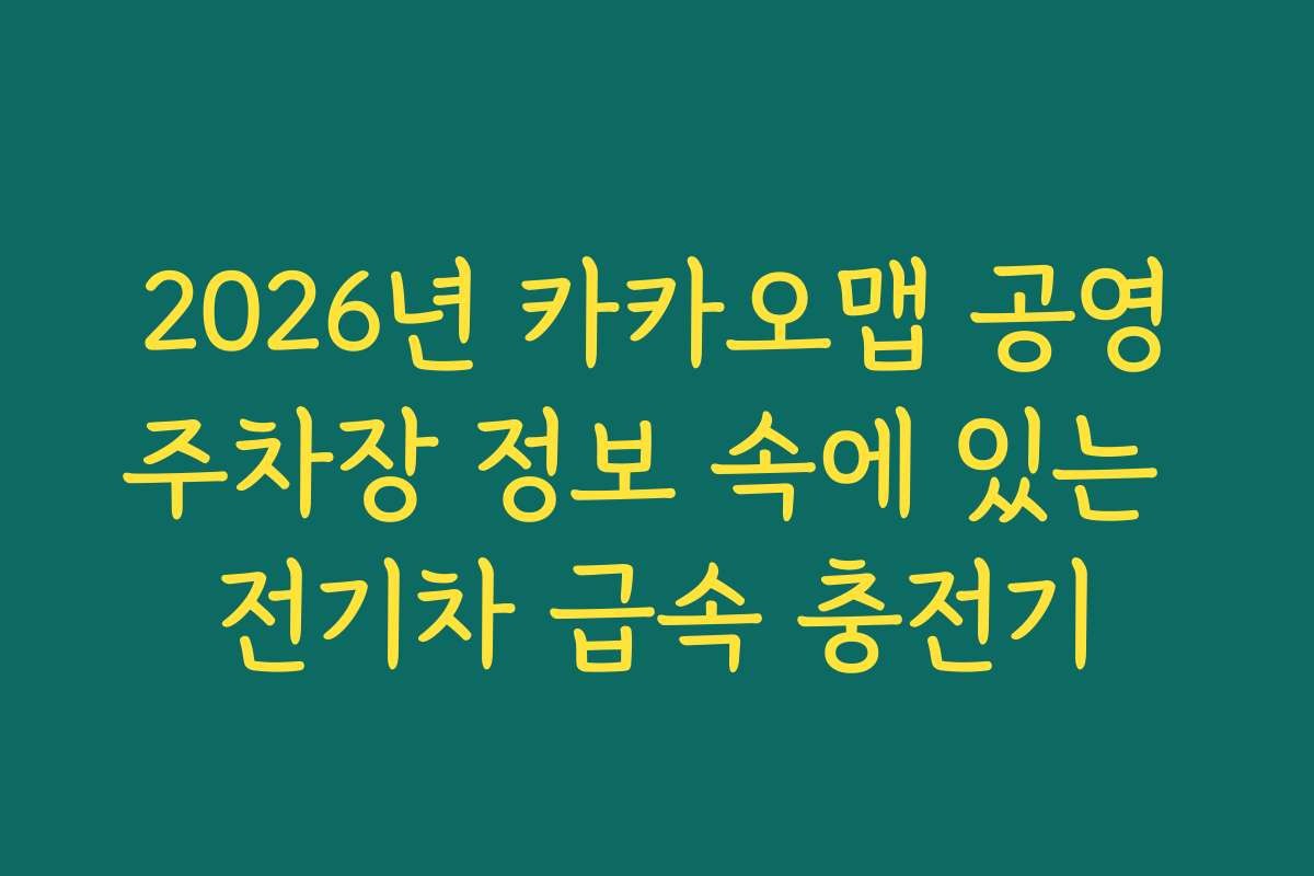 2026년 카카오맵 공영주차장 정보 속에 있는 전기차 급속 충전기
