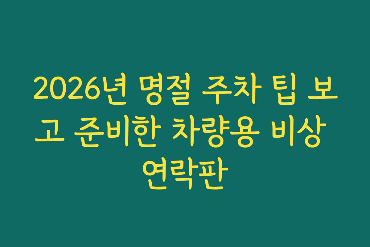 2026년 명절 주차 팁 보고 준비한 차량용 비상 연락판