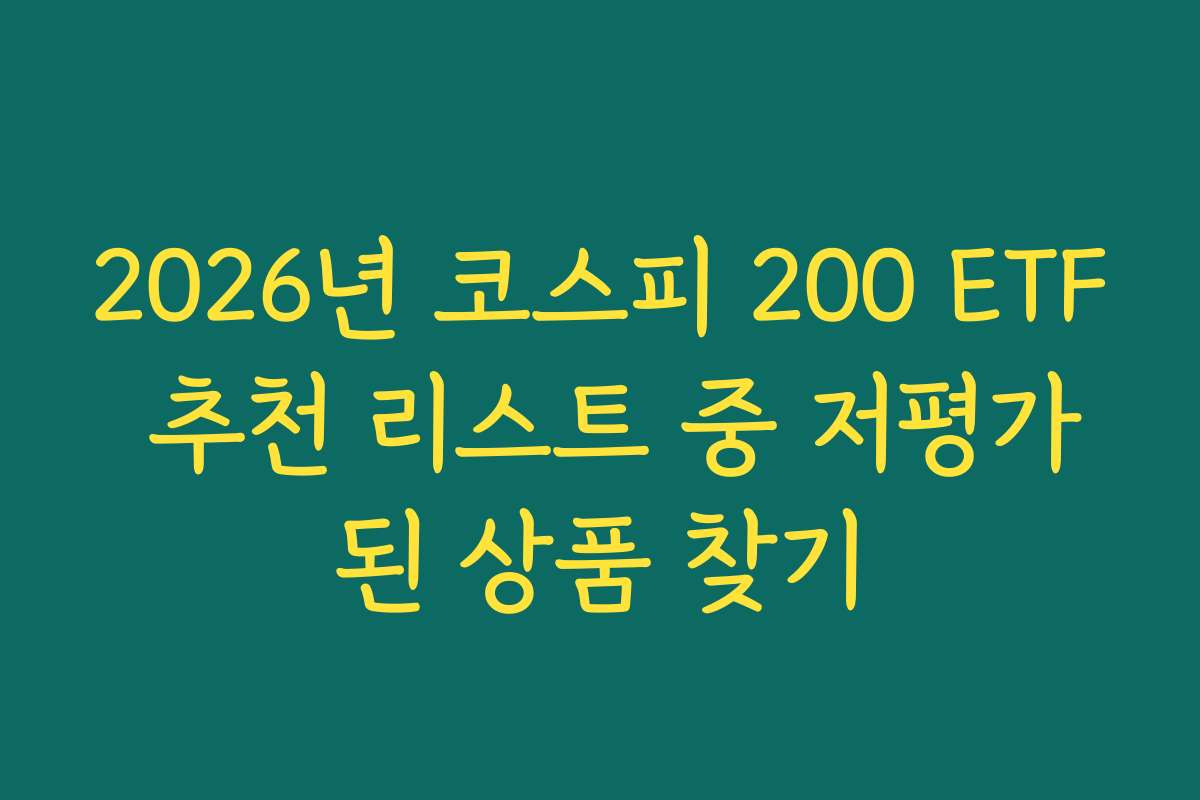 2026년 코스피 200 ETF 추천 리스트 중 저평가된 상품 찾기