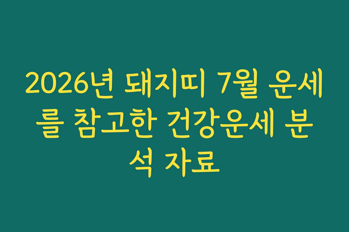 2026년 돼지띠 7월 운세를 참고한 건강운세 분석 자료