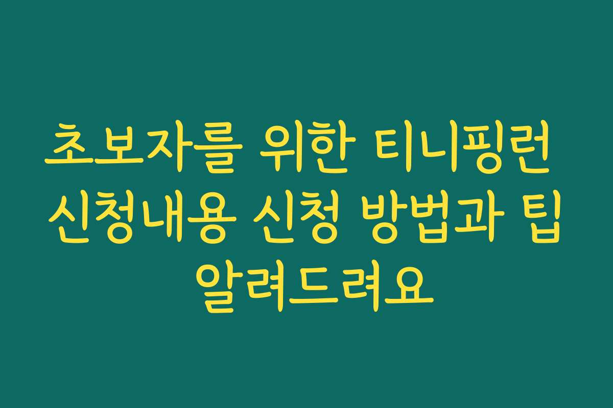 초보자를 위한 티니핑런 신청내용 신청 방법과 팁 알려드려요