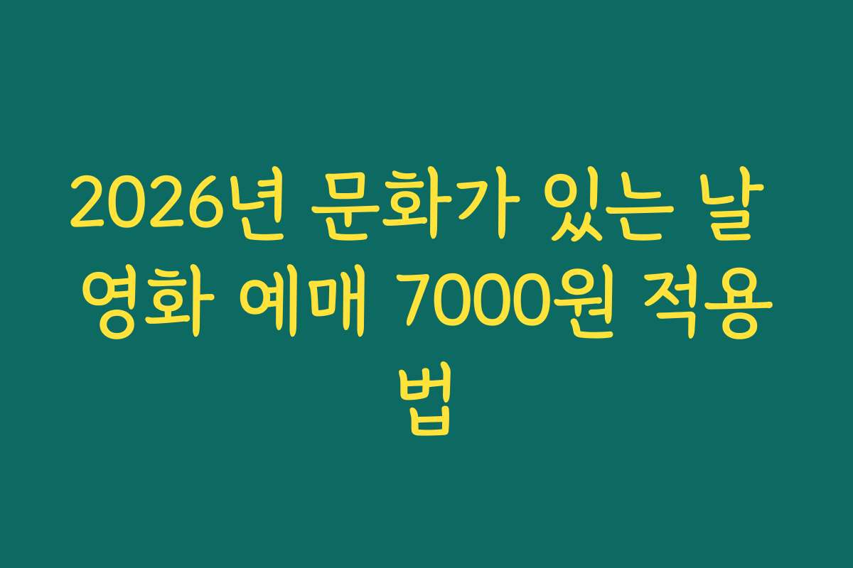 2026년 문화가 있는 날 영화 예매 7000원 적용법