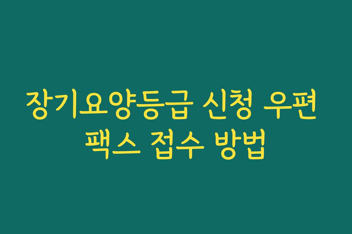 장기요양등급 신청 우편 팩스 접수 방법