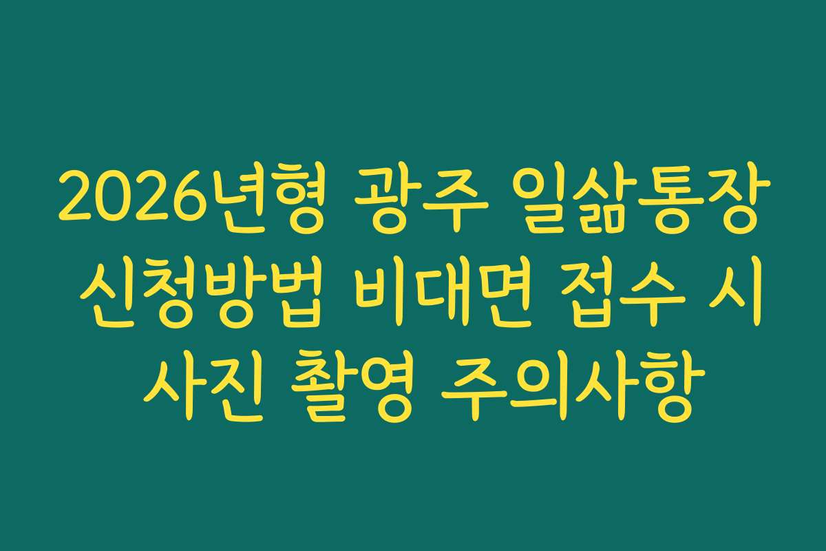2026년형 광주 일삶통장 신청방법 비대면 접수 시 사진 촬영 주의사항