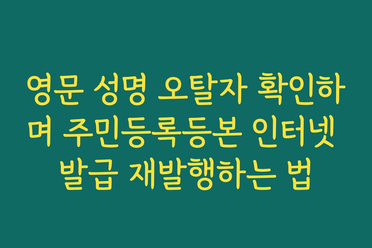 영문 성명 오탈자 확인하며 주민등록등본 인터넷 발급 재발행하는 법