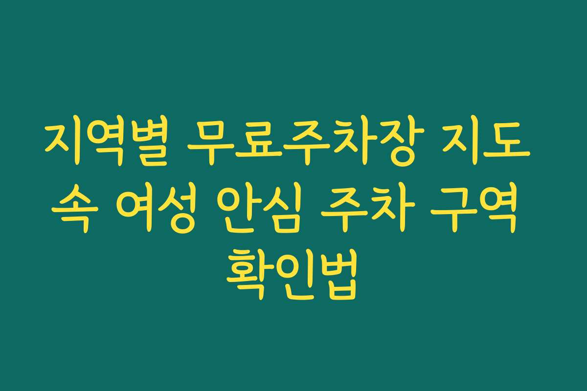 지역별 무료주차장 지도 속 여성 안심 주차 구역 확인법