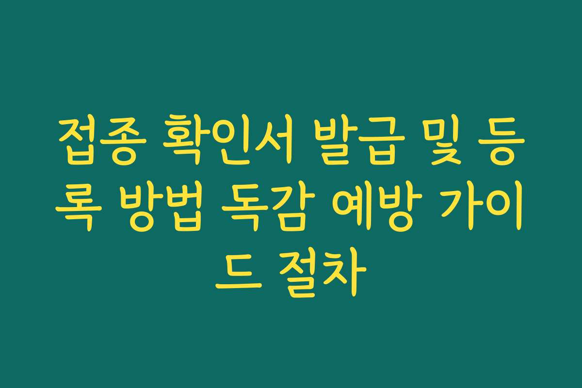 접종 확인서 발급 및 등록 방법 독감 예방 가이드 절차