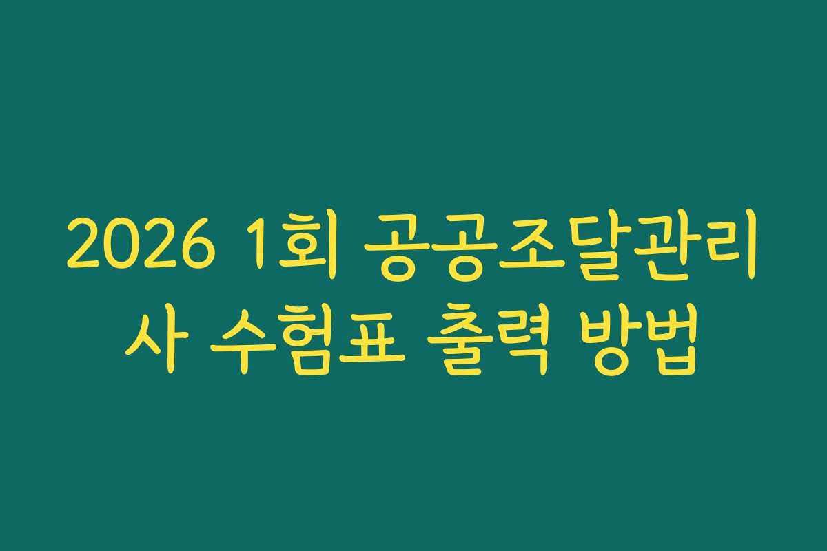 2026 1회 공공조달관리사 수험표 출력 방법