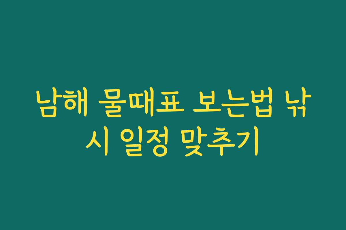 남해 물때표 보는법 낚시 일정 맞추기