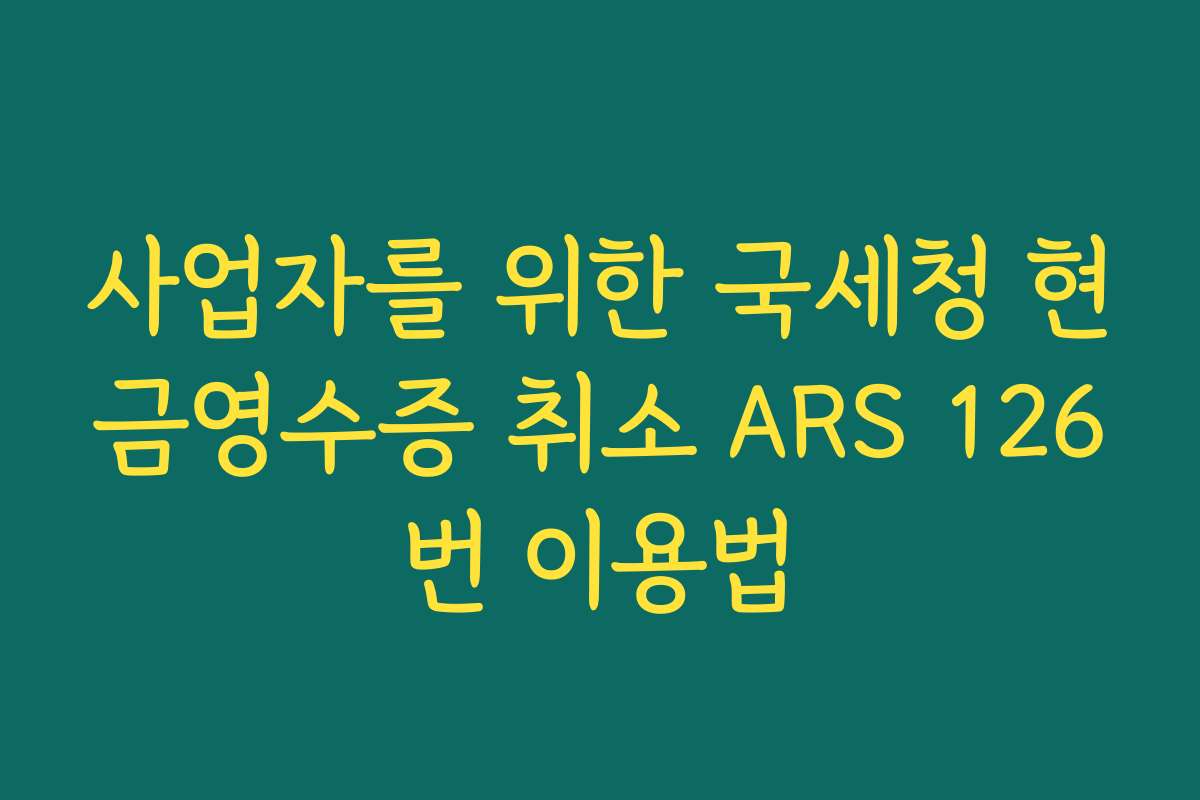 사업자를 위한 국세청 현금영수증 취소 ARS 126번 이용법
