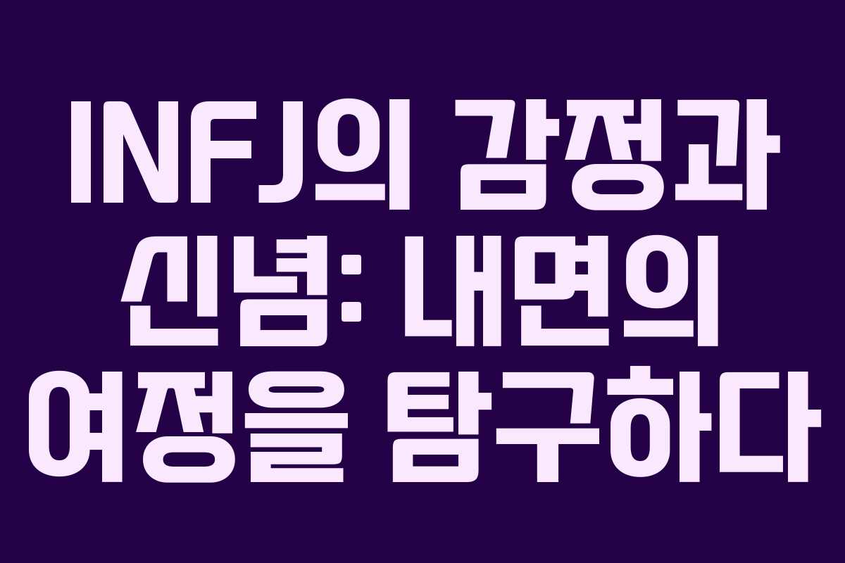 INFJ의 감정과 신념: 내면의 여정을 탐구하다