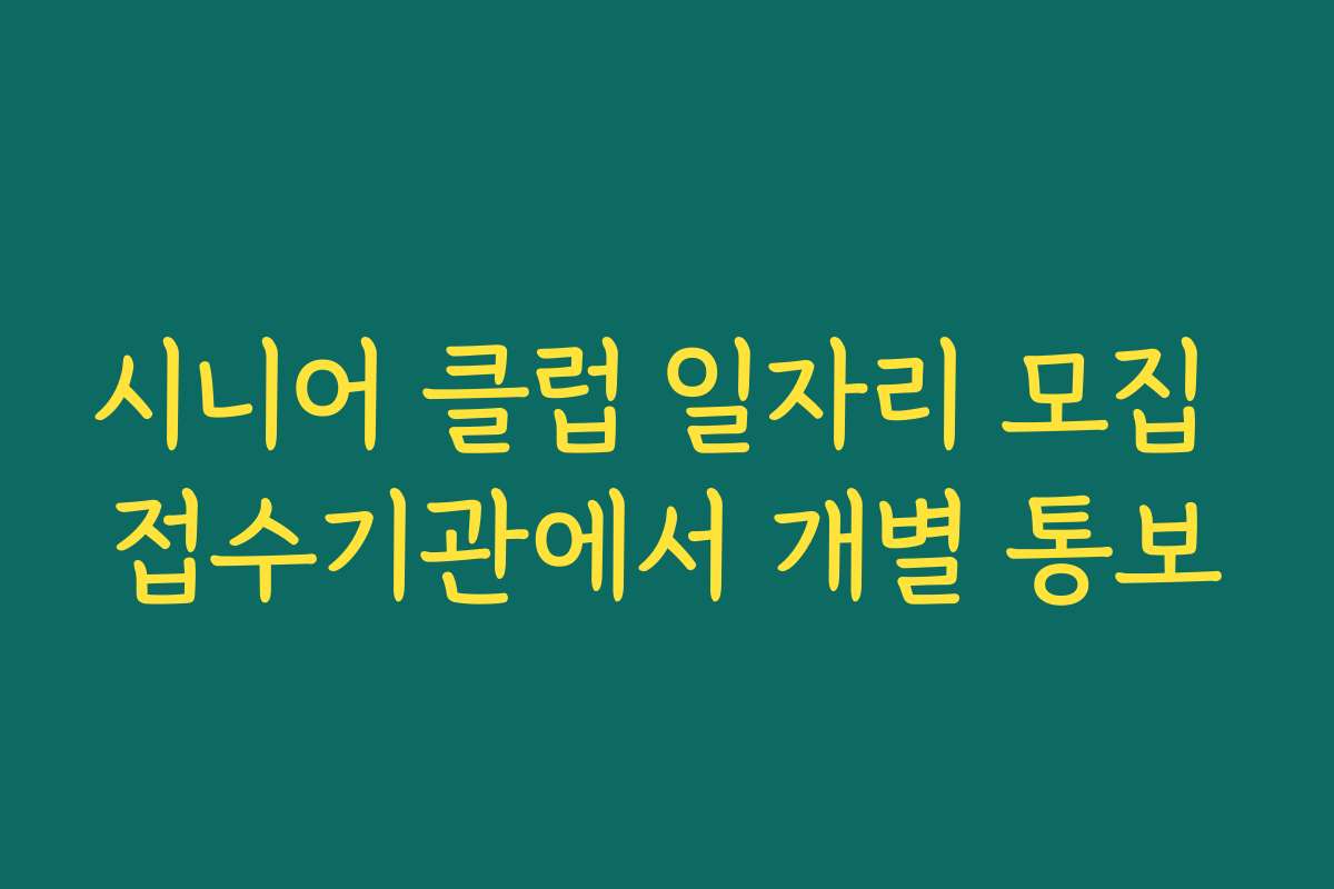 시니어 클럽 일자리 모집 접수기관에서 개별 통보