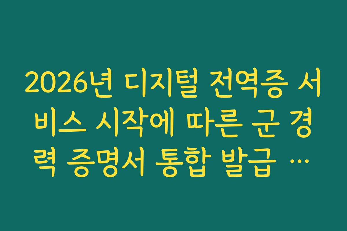 2026년 디지털 전역증 서비스 시작에 따른 군 경력 증명서 통합 발급 안내