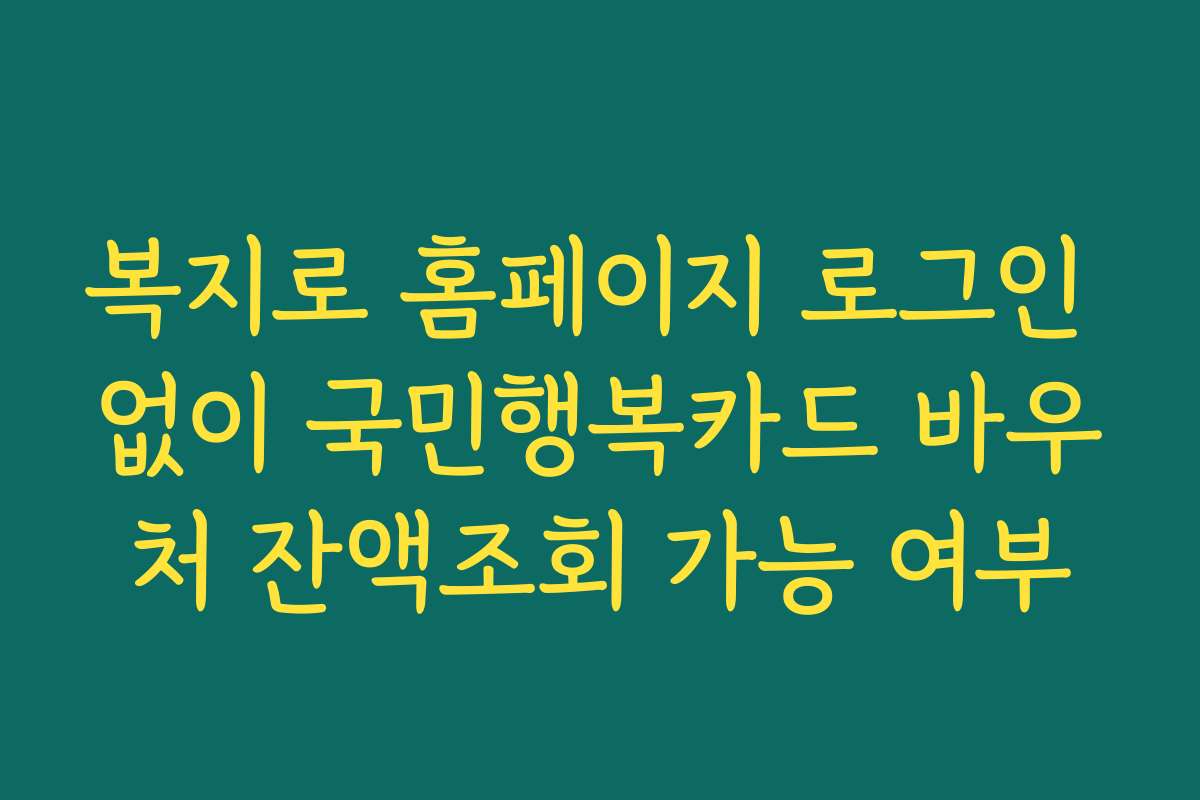 복지로 홈페이지 로그인 없이 국민행복카드 바우처 잔액조회 가능 여부