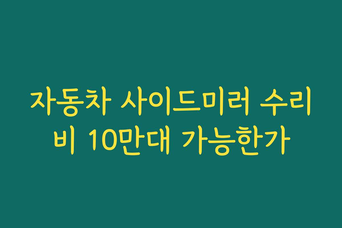 자동차 사이드미러 수리비 10만대 가능한가