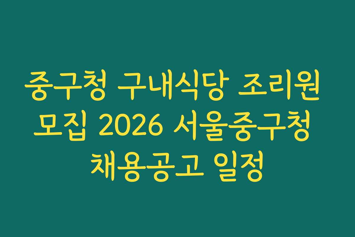 중구청 구내식당 조리원 모집 2026 서울중구청 채용공고 일정